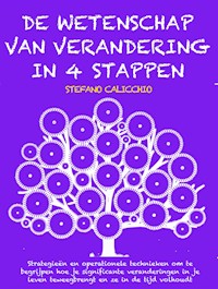 DE WETENSCHAP VAN VERANDERING IN 4 STAPPEN: Strategieën en operationele technieken om te begrijpen hoe je significante veranderingen in je leven teweegbrengt en ze in de tijd volhoudt - Stefano Calicchio - E-Book
