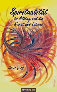 Spiritualität im Alltag und die Kunst des Lebens - Doris Graf - E-Book