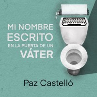 Mi nombre escrito en la puerta de un váter - Paz Castelló - Hörbuch
