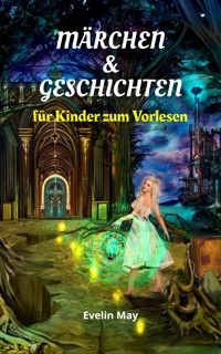 Märchen und Geschichten für Kinder zum Vorlesen, Gute Nacht Geschichten für Kinder - Vorlesegeschichten - Evelin May - E-Book