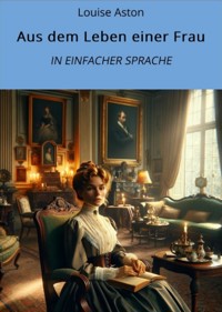 Aus dem Leben einer Frau: In Einfacher Sprache - Louise Aston - E-Book