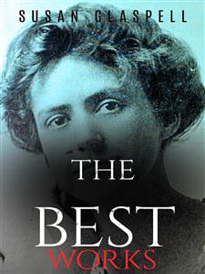 Susan Glaspell: The Best Works - Susan Glaspell - E-Book