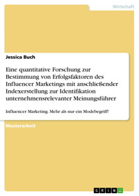 Eine quantitative Forschung zur Bestimmung von Erfolgsfaktoren des Influencer Marketings mit anschließender Indexerstellung zur Identifikation unternehmensrelevanter Meinungsführer - Jessica Buch - E-Book