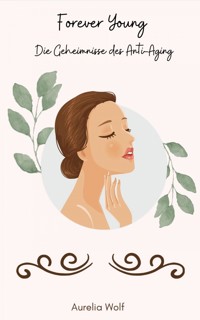 Forever Young - Die Geheimnisse des Anti-Aging - Aurelia Wolf - E-Book