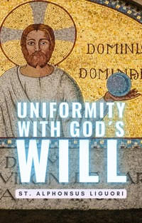 Uniformity With Gods Will - St. Alphonsus Liguori - E-Book