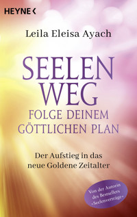 Seelenweg – Folge deinem göttlichen Plan - Leila Eleisa Ayach - E-Book