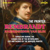 The Painter Rembrandt Harmenszoon van Rijn - Superstar during the Golden Age of the Netherlands - Life and Works of the Baroque Painter - Global Basics 101 - Your Series for Modern Knowledge, Folge 3 (ungekürzt) - Bert Alexander Petzold - Hörbuch
