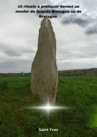 10 rituels à pratiquer devant un menhir de Grande Bretagne ou de Bretagne - Saint Yves - E-Book
