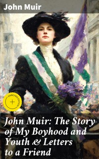 John Muir: The Story of My Boyhood and Youth & Letters to a Friend - John Muir - E-Book