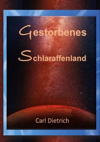 Gestorbenes Schlaraffenland - Carl Dietrich - E-Book