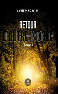 Retour d'outre-monde - Tome I - Xavier Aragau - E-Book