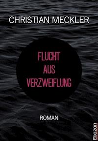 Flucht aus Verzweiflung - Christian Meckler - E-Book