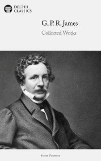 Delphi Collected Works of G. P. R. James (Illustrated) - G. P. R. James - E-Book