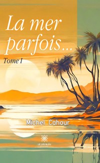 La mer parfois… – Tome 1 - Michel Cahour - E-Book