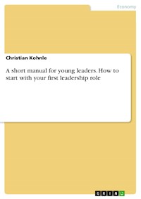 A short manual for young leaders. How to start with your first leadership role - Christian Kohnle - E-Book