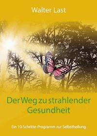 Der Weg zu strahlender Gesundheit - Walter Last - E-Book