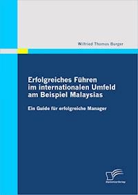 Erfolgreiches Führen im internationalen Umfeld am Beispiel Malaysias - Wilfried Thomas Burger - E-Book