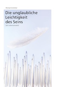 Die unglaubliche Leichtigkeit des Seins - Michael Schöttler - E-Book
