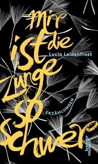 Mir ist die Zunge so schwer - Lucia Leidenfrost - E-Book