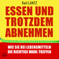 Essen und trotzdem abnehmen: Wie Sie bei Lebensmitteln die richtige Wahl treffen - Karl Lantz - Hörbuch