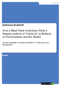 Even a Blind Chick Sometimes Finds A Bargain. Analysis of "Chick Lit" in Relation to Post-Feminism and the Market - Katharina Kirchhoff - E-Book