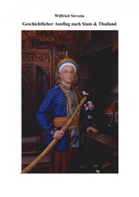 Geschichtlicher Ausflug nach Siam & Thailand - Wilfried Stevens - E-Book