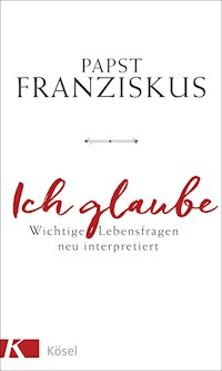 Ich glaube - Papst Franziskus - E-Book