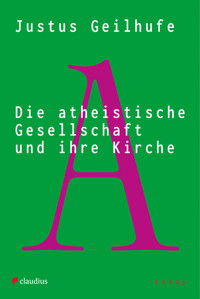 Die atheistische Gesellschaft und ihre Kirche - Justus Geilhufe - E-Book