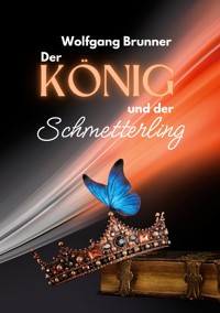 Der König und der Schmetterling - Wolfgang Brunner - E-Book