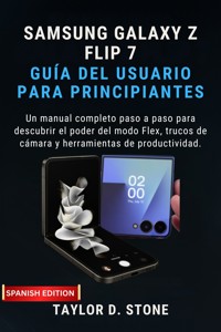 Samsung Galaxy Z Flip 7 Guía Del Usuario Para Principiantes - Taylor D. Stone - E-Book