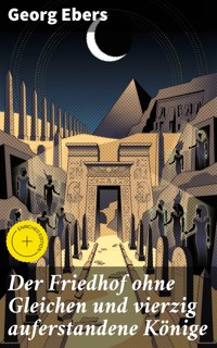Der Friedhof ohne Gleichen und vierzig auferstandene Könige - Georg Ebers - E-Book