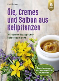 Öle, Cremes und Salben aus Heilpflanzen - Rudi Beiser - E-Book