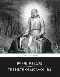 The Birth of Mormonism - John Quincy Adams - E-Book