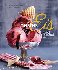 Bestes Eis selbst gemacht - Die besten Rezepte für Cremeeis, Fruchteis, Sorbets, Frozen Yogurt, Parfaits, Konfekt, Torten, Drinks & Toppings. Mit und ohne Eismaschine - Andreas Neubauer - E-Book