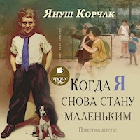 Когда я снова стану маленьким. Повести о детстве - Корчак Януш - Hörbuch