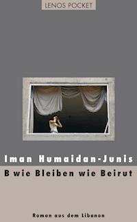 B wie Bleiben wie Beirut - Iman Humaidan-Junis - E-Book