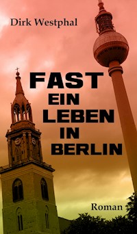 Fast ein Leben in Berlin - Dirk Westphal - E-Book