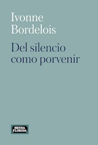 Del silencio como porvenir - Ivonne Bordelois - E-Book