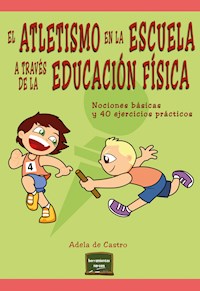 El atletismo en la escuela a través de la educación física - Adela de Castro - E-Book