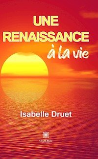 Une renaissance à la vie - Isabelle Druet - E-Book