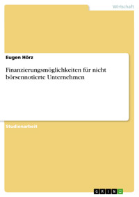 Finanzierungsmöglichkeiten für nicht börsennotierte Unternehmen - Eugen Hörz - E-Book