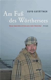Am Fuß des Wörthersees. - Egyd Gstättner - E-Book