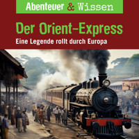 Abenteuer & Wissen, Der Orient-Express - Eine Legende rollt durch Europa - Daniela Wakonigg - Hörbuch
