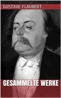 Gustave Flaubert - Gesammelte Werke - Gustave Flaubert - E-Book