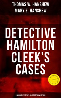 Detective Hamilton Cleek's Cases - 5 Murder Mysteries in One Premium Edition - Thomas W. Hanshew - E-Book