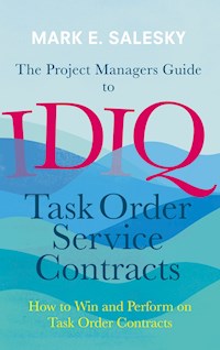 The Project Managers Guide to IDIQ Task Order Service Contracts - Mark E. Salesky - E-Book