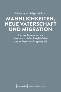 Männlichkeiten, neue Vaterschaft und Migration - Jelena Leoni Olga Büchner - kostenlos E-Book