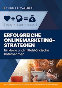 Herz+Kopf=Cash: Erfolgreiche Onlinemarketingstrategien für kleine & mittelständische Unternehmen - Thomas Wallner - E-Book