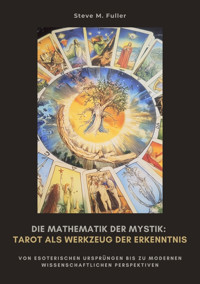 Die Mathematik der Mystik: Tarot als Werkzeug der Erkenntnis - Steve M. Fuller - E-Book