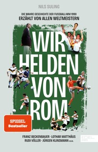 Wir Helden von Rom. Die wahre Geschichte der Fußball-WM 1990, erzählt von allen Weltmeistern - Nils Suling - E-Book